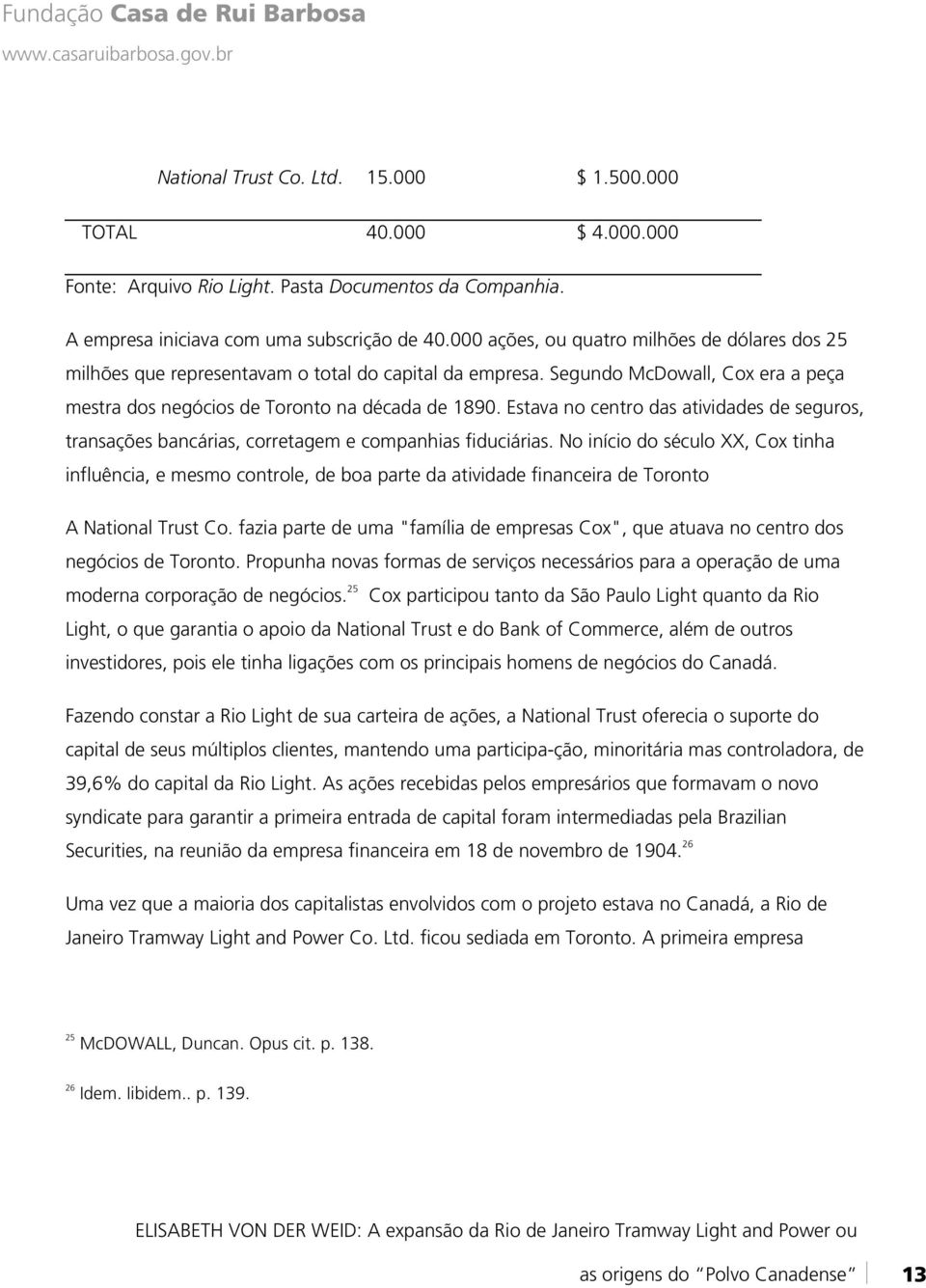 Estava no centro das atividades de seguros, transações bancárias, corretagem e companhias fiduciárias.