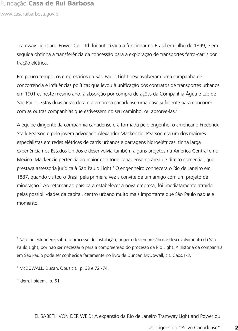 Em pouco tempo, os empresários da São Paulo Light desenvolveram uma campanha de concorrência e influências políticas que levou à unificação dos contratos de transportes urbanos em 1901 e, neste mesmo