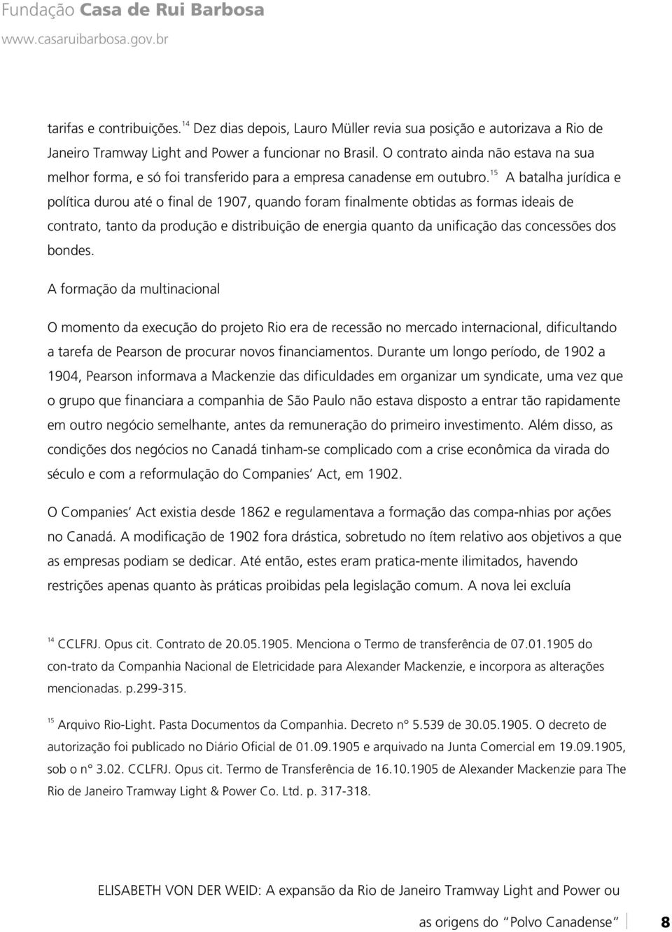 15 A batalha jurídica e política durou até o final de 1907, quando foram finalmente obtidas as formas ideais de contrato, tanto da produção e distribuição de energia quanto da unificação das