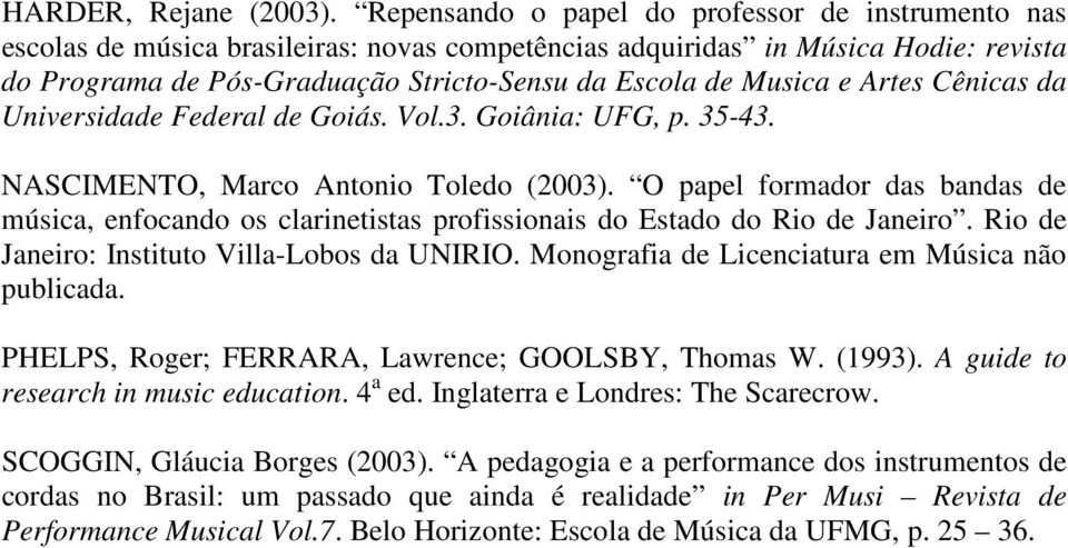 e Artes Cênicas da Universidade Federal de Goiás. Vol.3. Goiânia: UFG, p. 35-43. NASCIMENTO, Marco Antonio Toledo (2003).