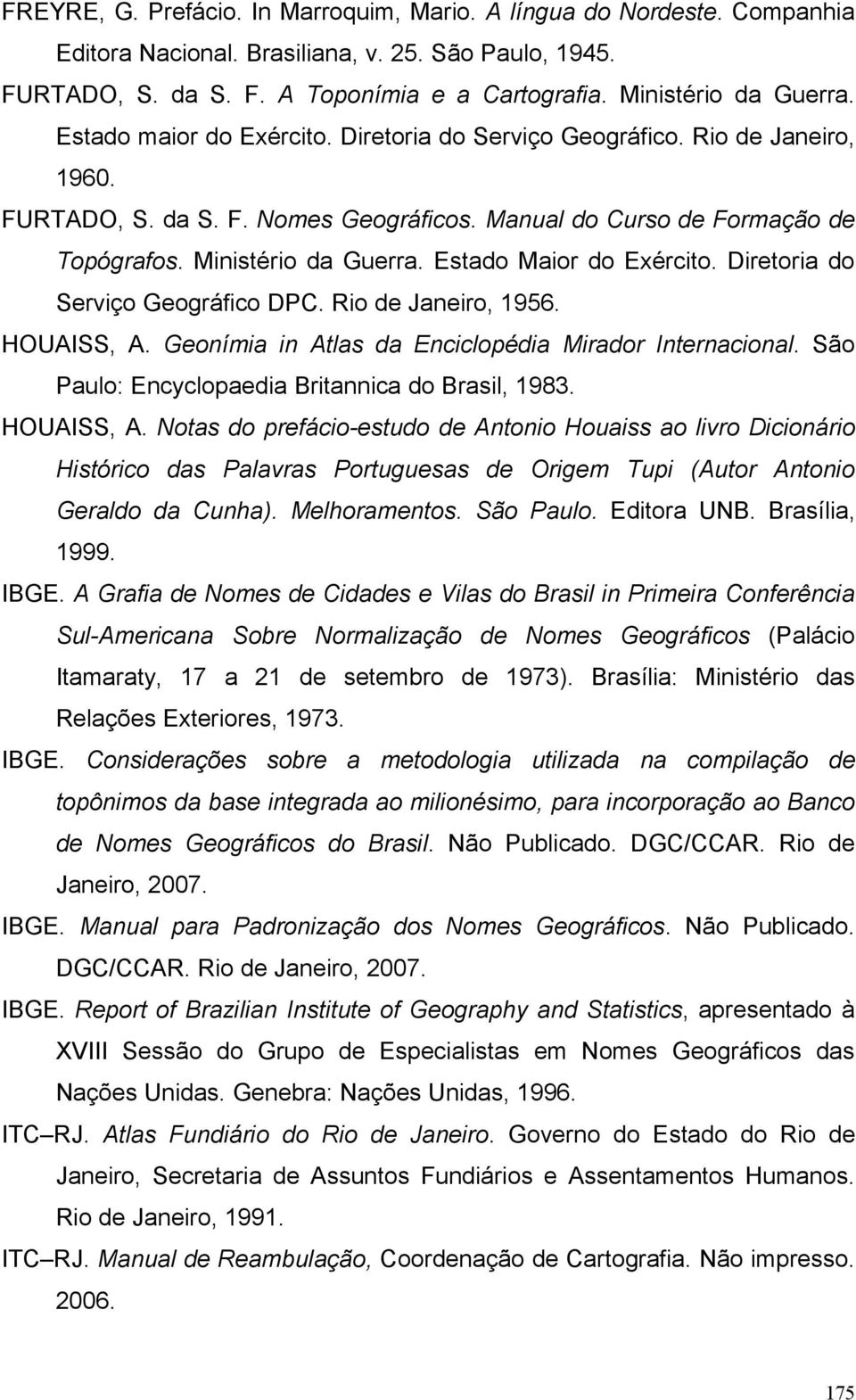 Estado Maior do Exército. Diretoria do Serviço Geográfico DPC. Rio de Janeiro, 1956. HOUAISS, A. Geonímia in Atlas da Enciclopédia Mirador Internacional.