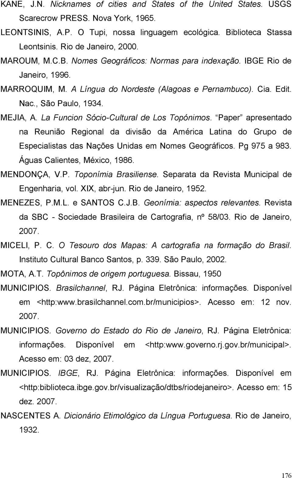 MEJIA, A. La Funcion Sócio-Cultural de Los Topónimos. Paper apresentado na Reunião Regional da divisão da América Latina do Grupo de Especialistas das Nações Unidas em Nomes Geográficos. Pg 975 a 983.