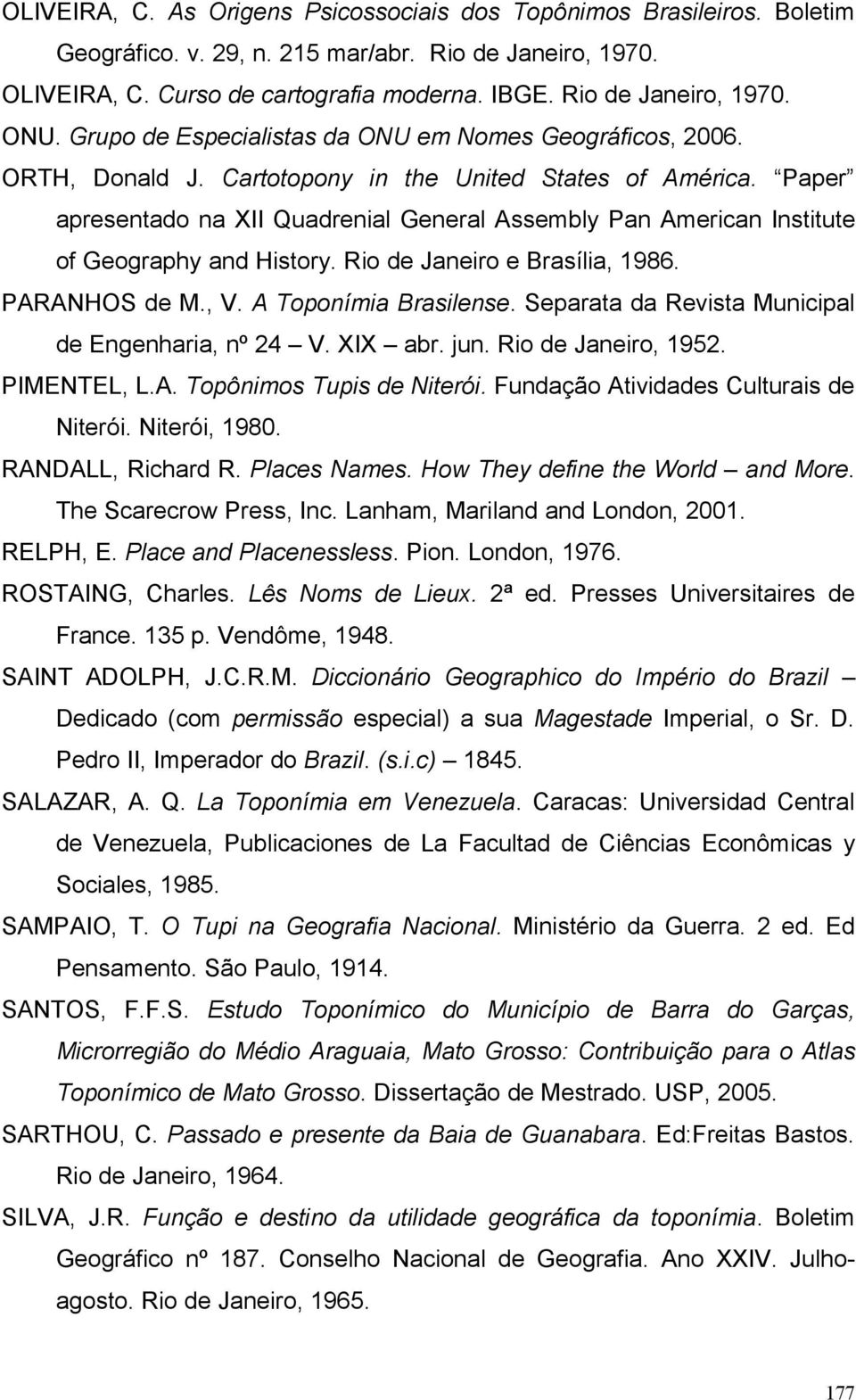 Paper apresentado na XII Quadrenial General Assembly Pan American Institute of Geography and History. Rio de Janeiro e Brasília, 1986. PARANHOS de M., V. A Toponímia Brasilense.