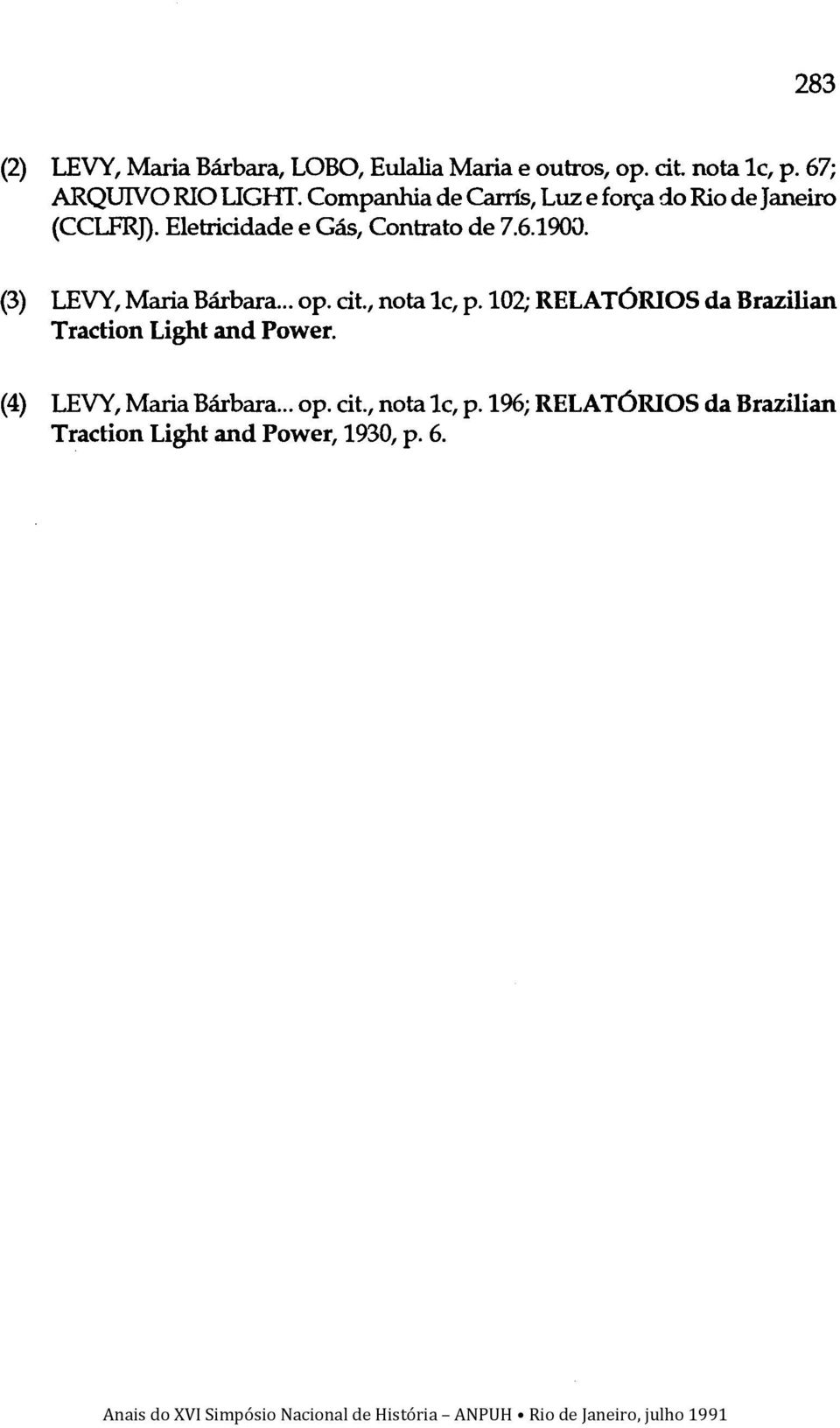 (3) LEVY, Maria Bárbara... op. cit., nota le, p. 102; RELATÓRIOS da Brazilian Traction Light and Power.