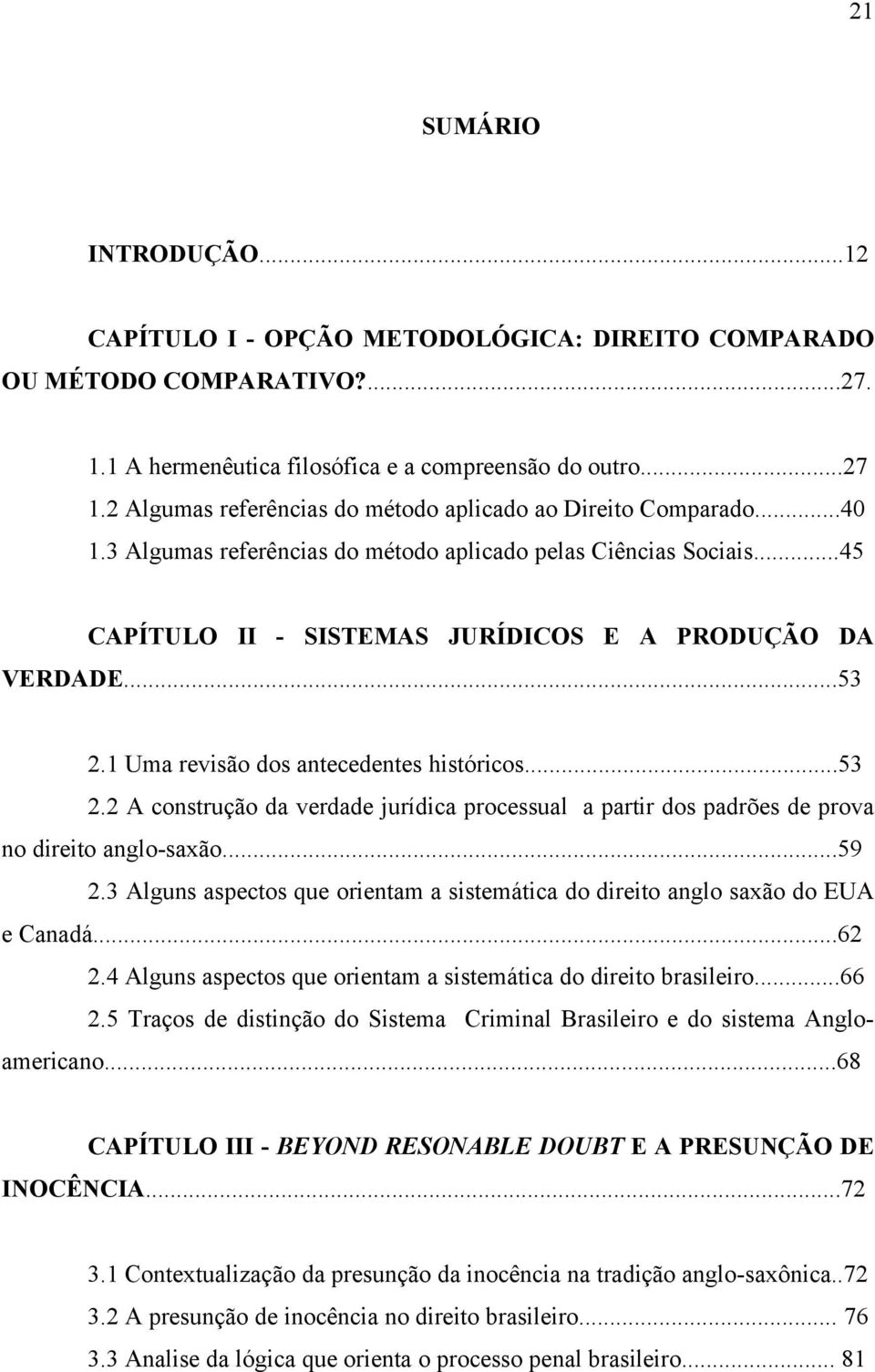 1 Uma revisão dos antecedentes históricos...53 2.2 A construção da verdade jurídica processual a partir dos padrões de prova no direito anglo-saxão...59 2.