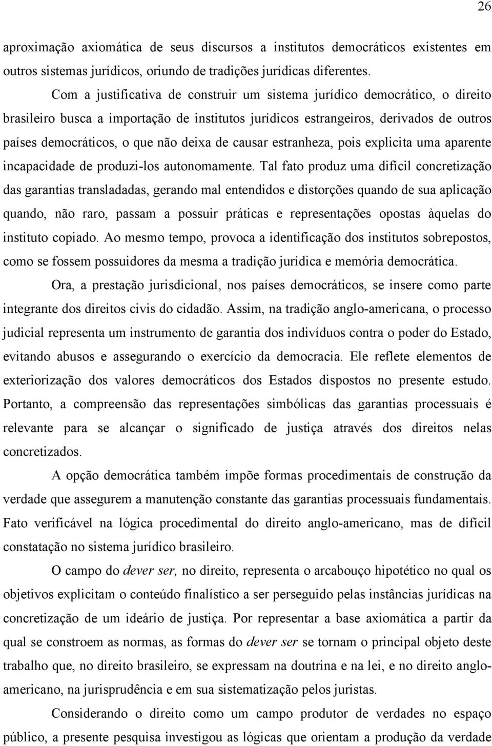 deixa de causar estranheza, pois explicita uma aparente incapacidade de produzi-los autonomamente.