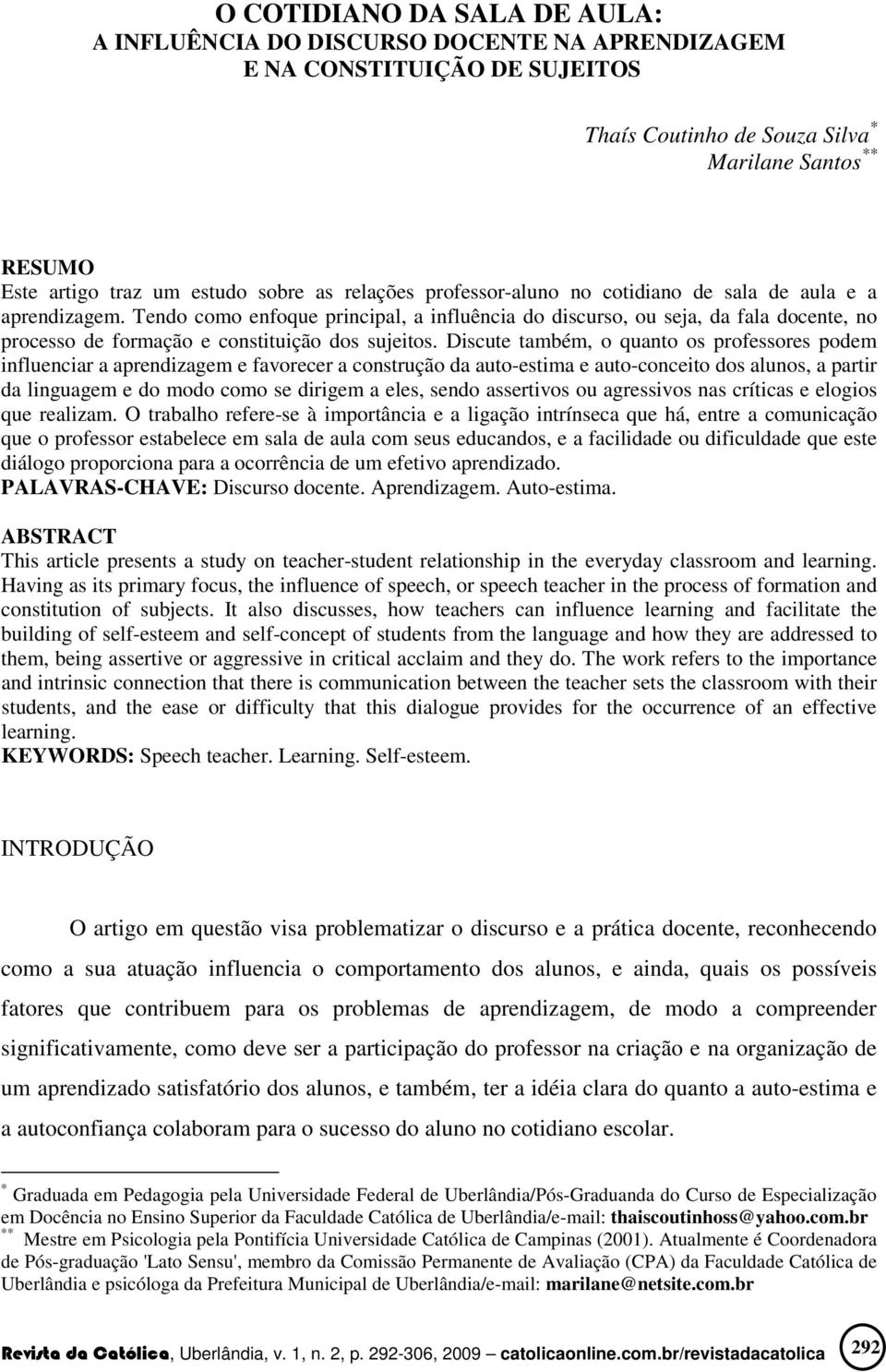 Discute também, o quanto os professores podem influenciar a aprendizagem e favorecer a construção da auto-estima e auto-conceito dos alunos, a partir da linguagem e do modo como se dirigem a eles,