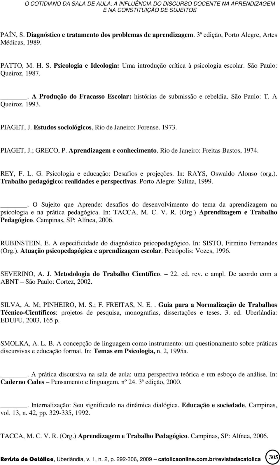 Aprendizagem e conhecimento. Rio de Janeiro: Freitas Bastos, 1974. REY, F. L. G. Psicologia e educação: Desafios e projeções. In: RAYS, Oswaldo Alonso (org.).