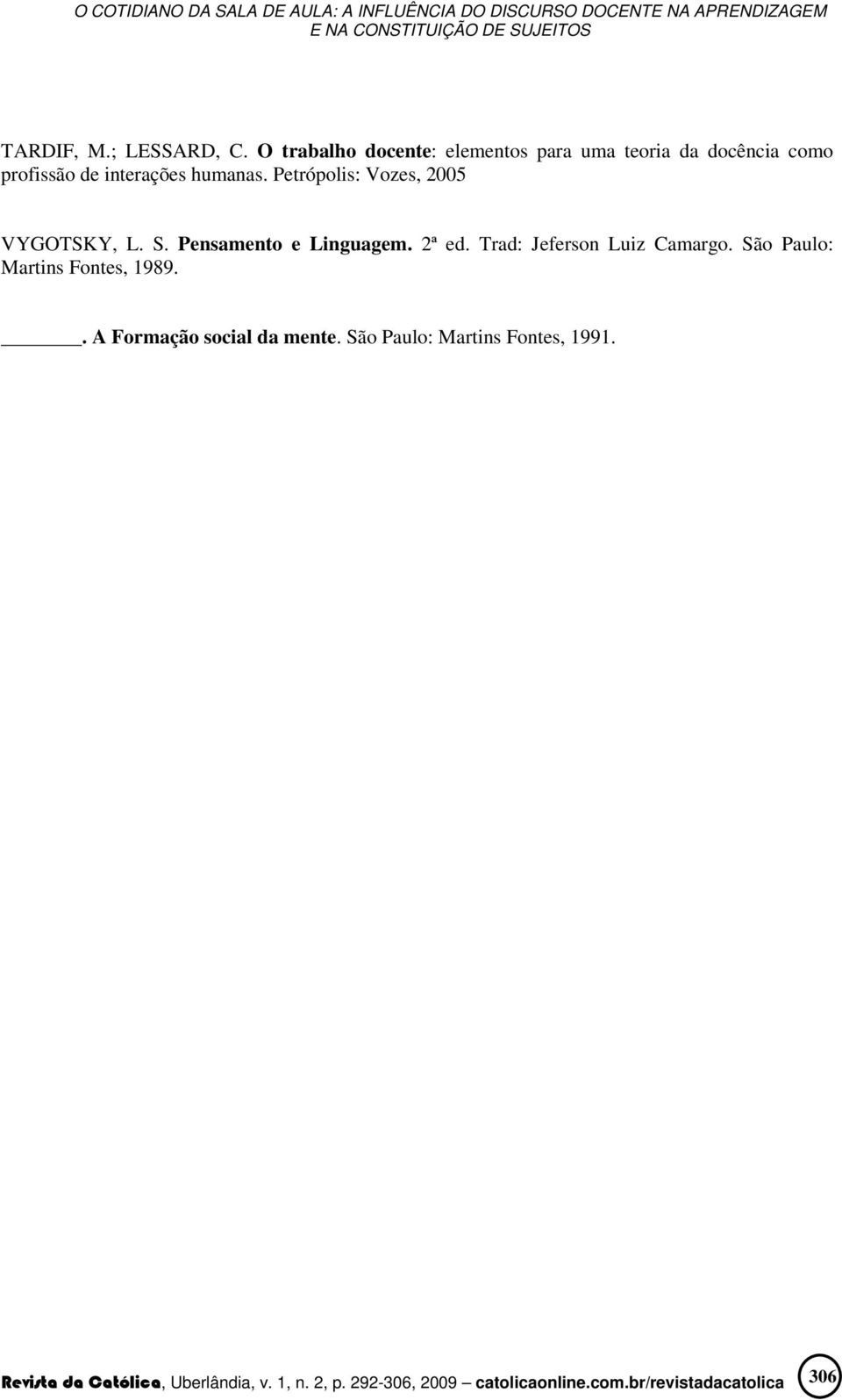 Petrópolis: Vozes, 2005 VYGOTSKY, L. S. Pensamento e Linguagem. 2ª ed. Trad: Jeferson Luiz Camargo.