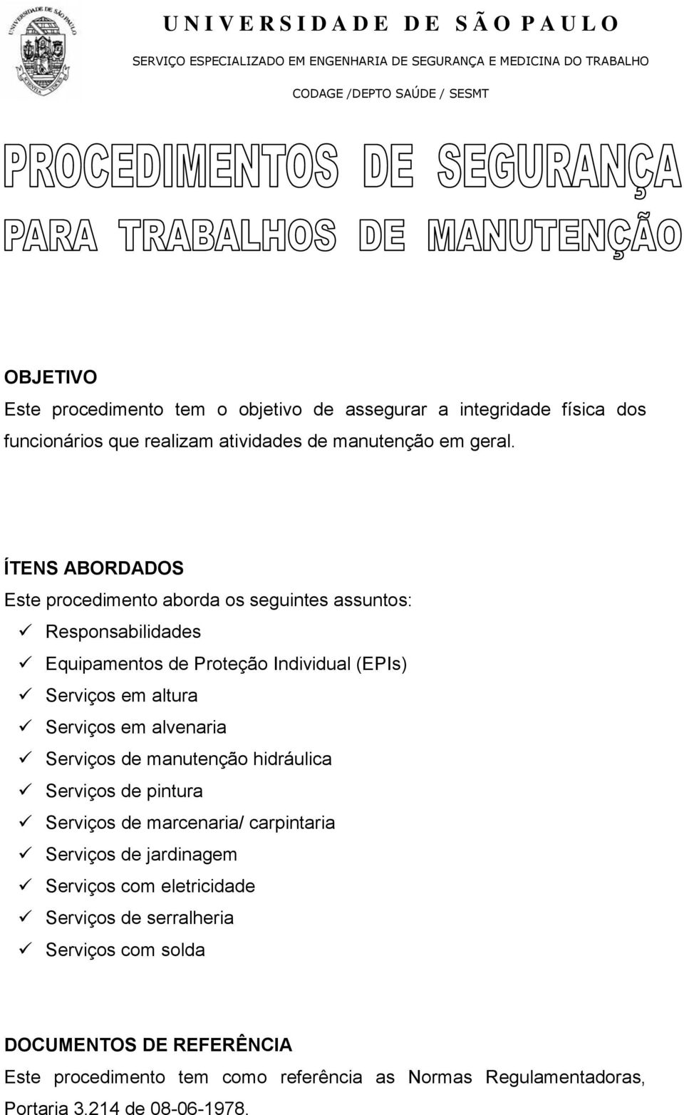 em alvenaria Serviços de manutenção hidráulica Serviços de pintura Serviços de marcenaria/ carpintaria Serviços de jardinagem Serviços com eletricidade