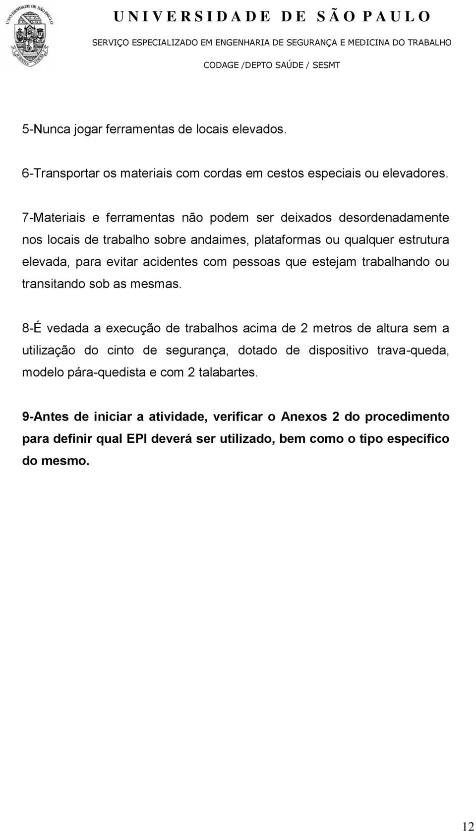 com pessoas que estejam trabalhando ou transitando sob as mesmas.