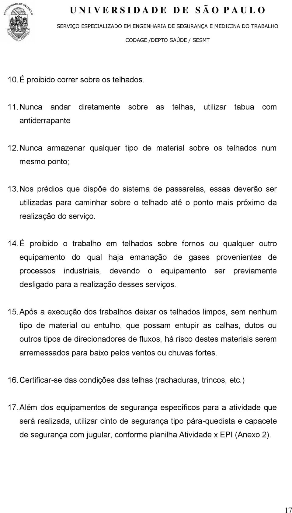 Nos prédios que dispõe do sistema de passarelas, essas deverão ser utilizadas para caminhar sobre o telhado até o ponto mais próximo da realização do serviço. 14.