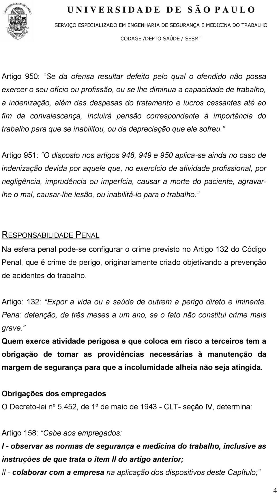 Artigo 951: O disposto nos artigos 948, 949 e 950 aplica-se ainda no caso de indenização devida por aquele que, no exercício de atividade profissional, por negligência, imprudência ou imperícia,