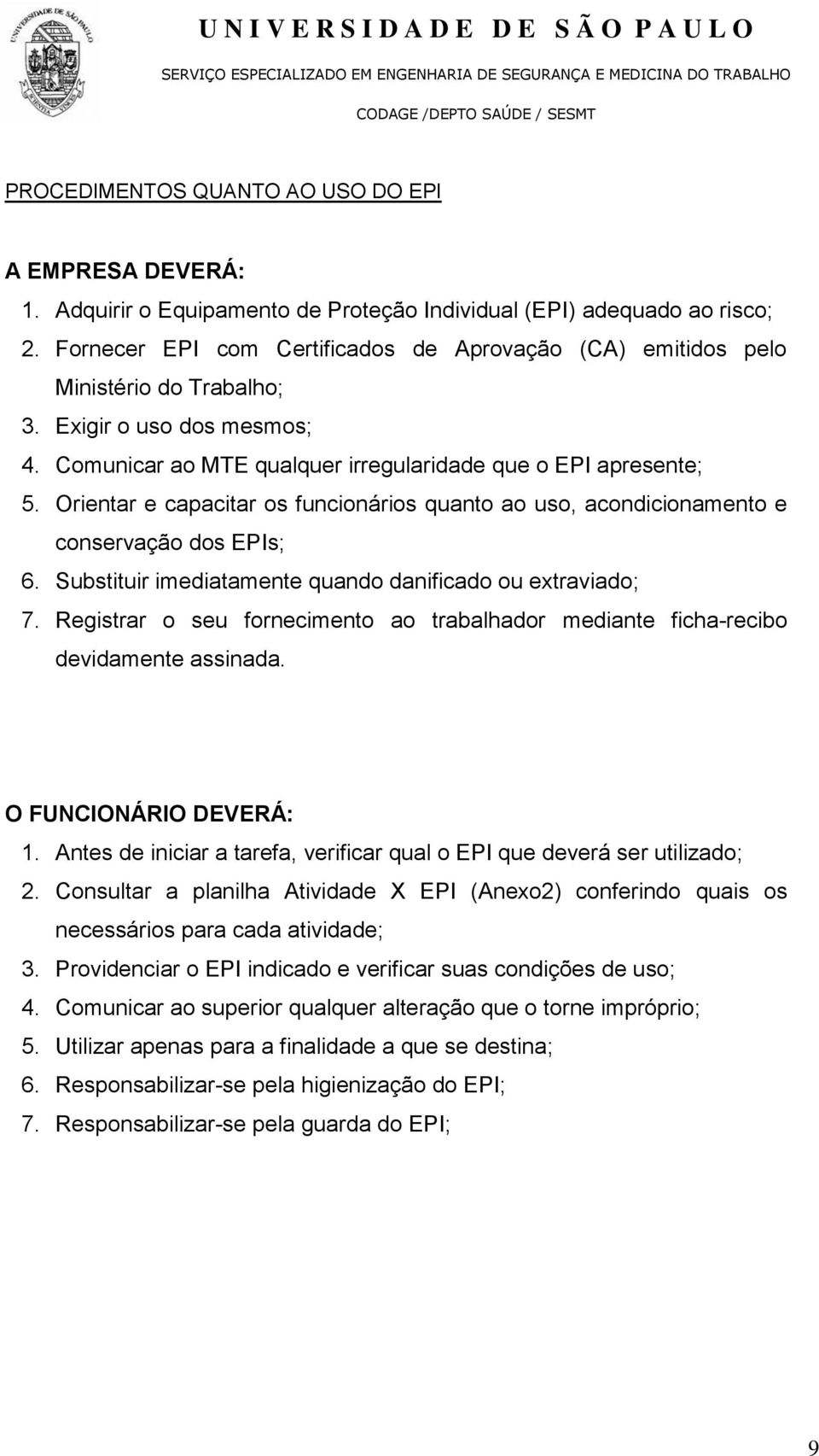 Orientar e capacitar os funcionários quanto ao uso, acondicionamento e conservação dos EPIs; 6. Substituir imediatamente quando danificado ou extraviado; 7.