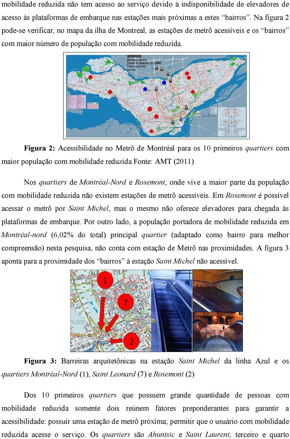 Figura 2: Acessibilidade no Metrô de Montréal para os 10 primeiros quartiers com maior população com mobilidade reduzida Fonte: AMT (2011) Nos quartiers de Montréal-Nord e Rosemont, onde vive a maior