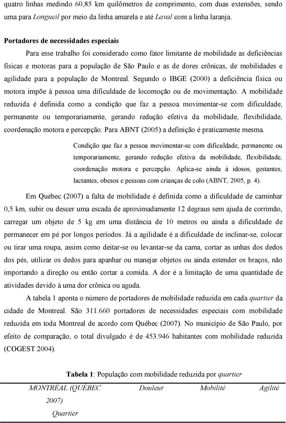 mobilidades e agilidade para a população de Montreal. Segundo o IBGE (2000) a deficiência física ou motora impõe à pessoa uma dificuldade de locomoção ou de movimentação.