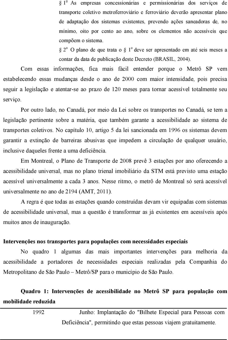 2 o O plano de que trata o 1 o deve ser apresentado em até seis meses a contar da data de publicação deste Decreto (BRASIL, 2004).