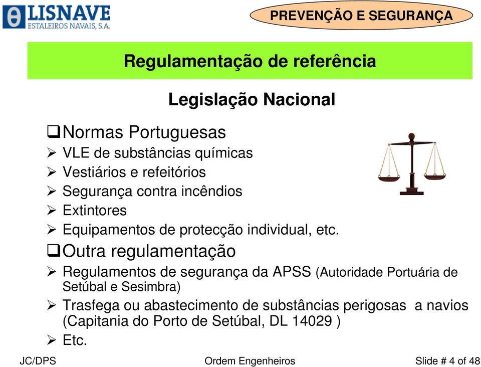 Outra regulamentação Regulamentos de segurança da APSS (Autoridade Portuária de Setúbal e Sesimbra) Trasfega ou