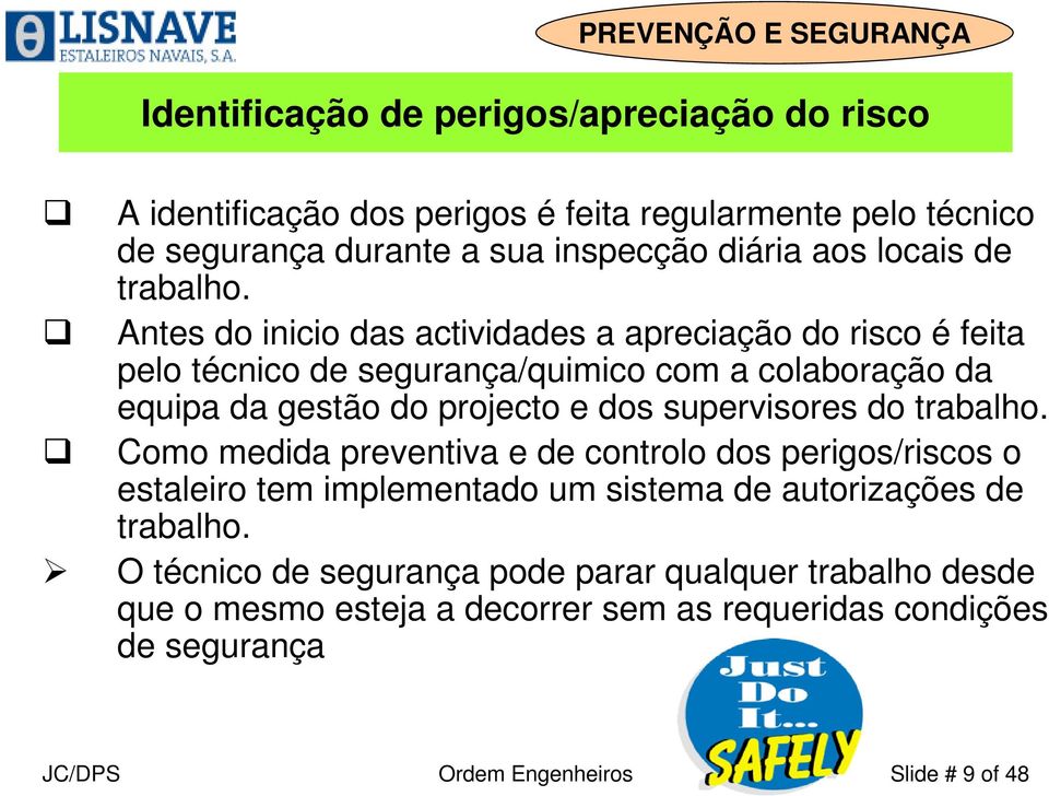 Antes do inicio das actividades a apreciação do risco é feita pelo técnico de segurança/quimico com a colaboração da equipa da gestão do projecto e dos