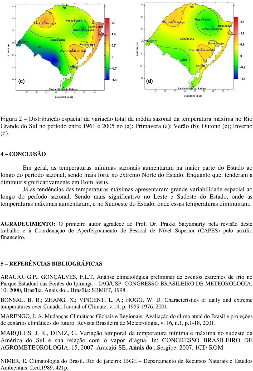 Enquanto que, tenderam a diminuir significativamente em Bom Jesus. Já as tendências das temperaturas máximas apresentaram grande variabilidade espacial ao longo do período sazonal.