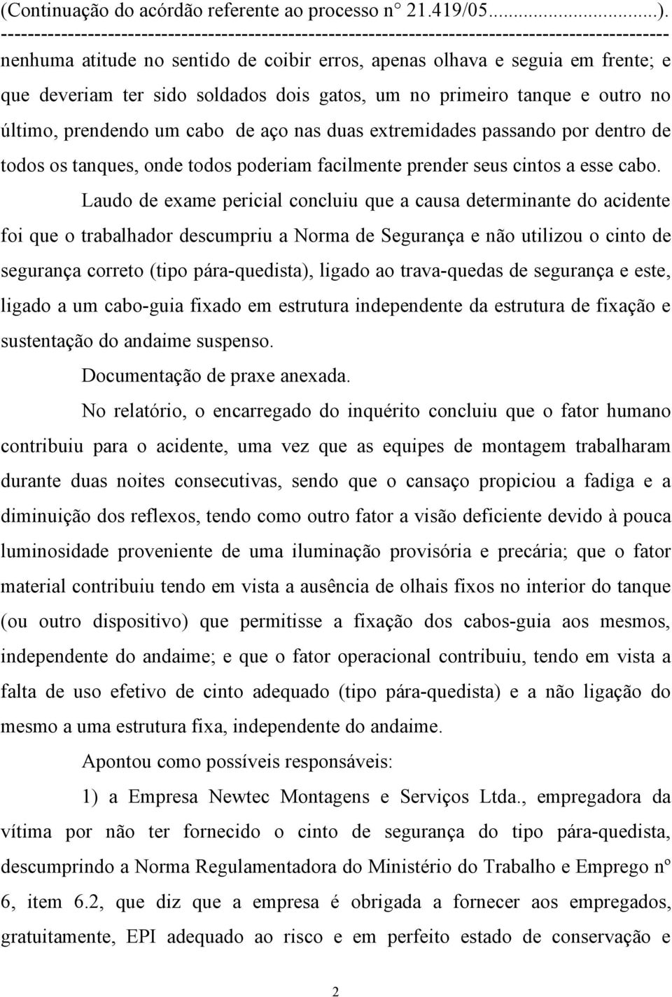 Laudo de exame pericial concluiu que a causa determinante do acidente foi que o trabalhador descumpriu a Norma de Segurança e não utilizou o cinto de segurança correto (tipo pára-quedista), ligado ao