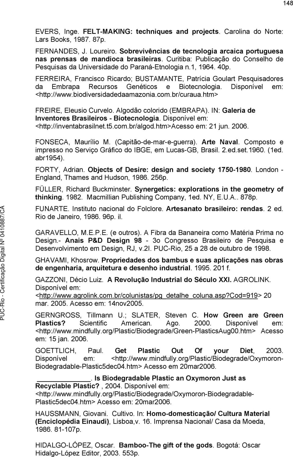 FERREIRA, Francisco Ricardo; BUSTAMANTE, Patrícia Goulart Pesquisadores da Embrapa Recursos Genéticos e Biotecnologia. Disponível em: <http://www.biodiversidadedaamazonia.com.br/curaua.