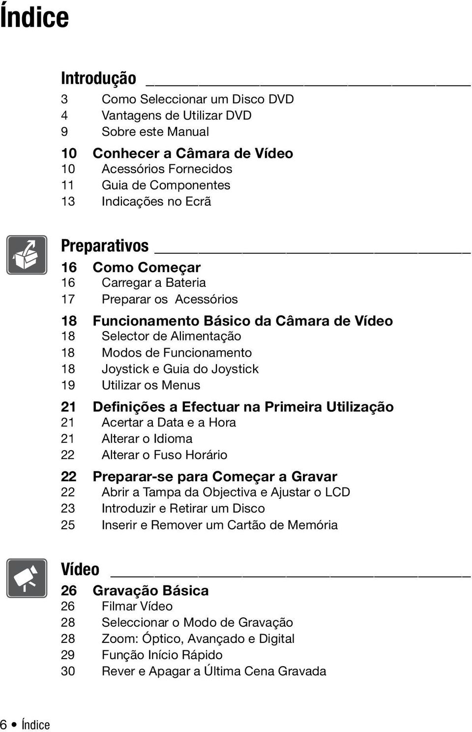 Joystick 19 Utilizar os Menus 21 Definições a Efectuar na Primeira Utilização 21 Acertar a Data e a Hora 21 Alterar o Idioma 22 Alterar o Fuso Horário 22 Preparar-se para Começar a Gravar 22 Abrir a