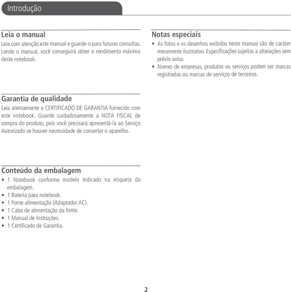 Nomes de empresas, produtos ou serviços podem ser marcas registradas ou marcas de serviços de terceiros. Garantia de qualidade Leia atentamente o CERTIFICADO DE GARANTIA fornecido com este notebook.