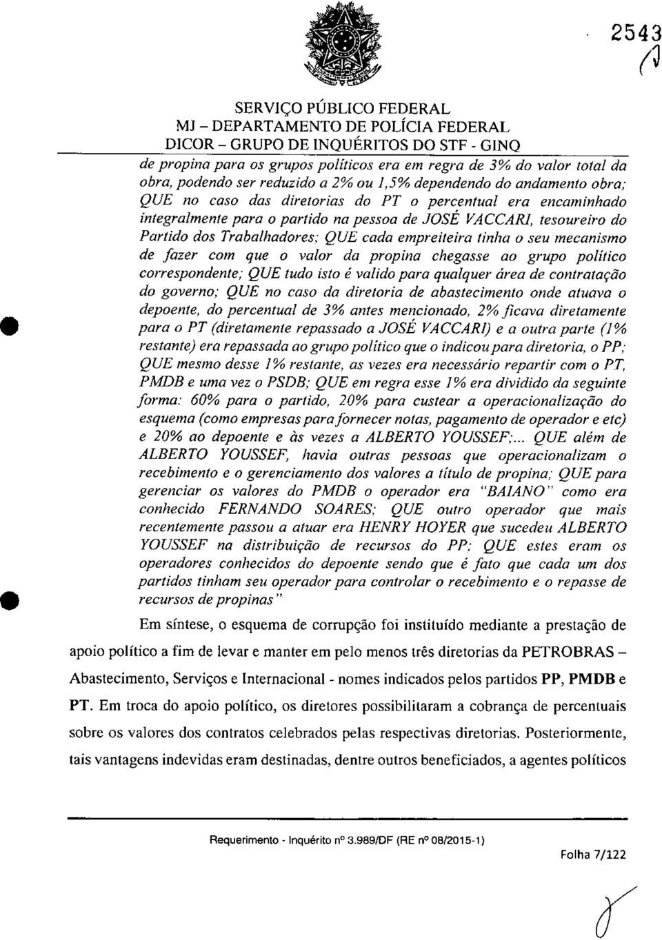 tinha o seu mecanismo de fazer com que o va/or da propina chegasse 00 grupa politica correspondente; QUE tudo isto e valida para qualquer drea de contrato9do do governo; QUE no caso da diretoria de