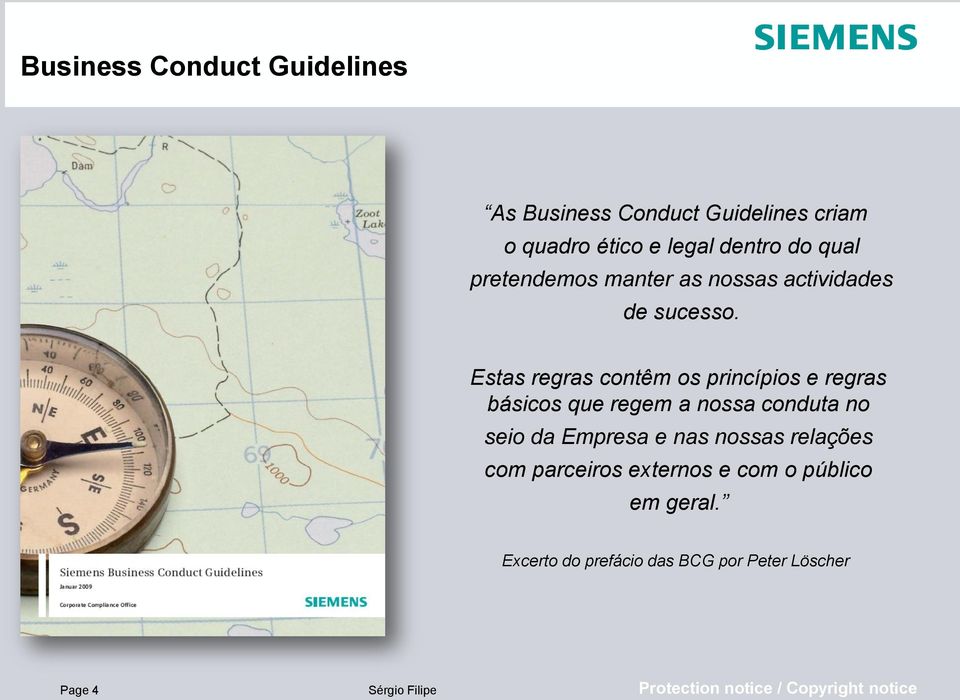 Estas regras contêm os princípios e regras básicos que regem a nossa conduta no seio da