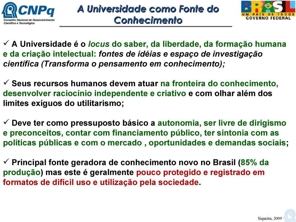 utilitarismo; Deve ter como pressuposto básico a autonomia, ser livre de dirigismo e preconceitos, contar com financiamento público, ter sintonia com as políticas públicas e com o mercado,