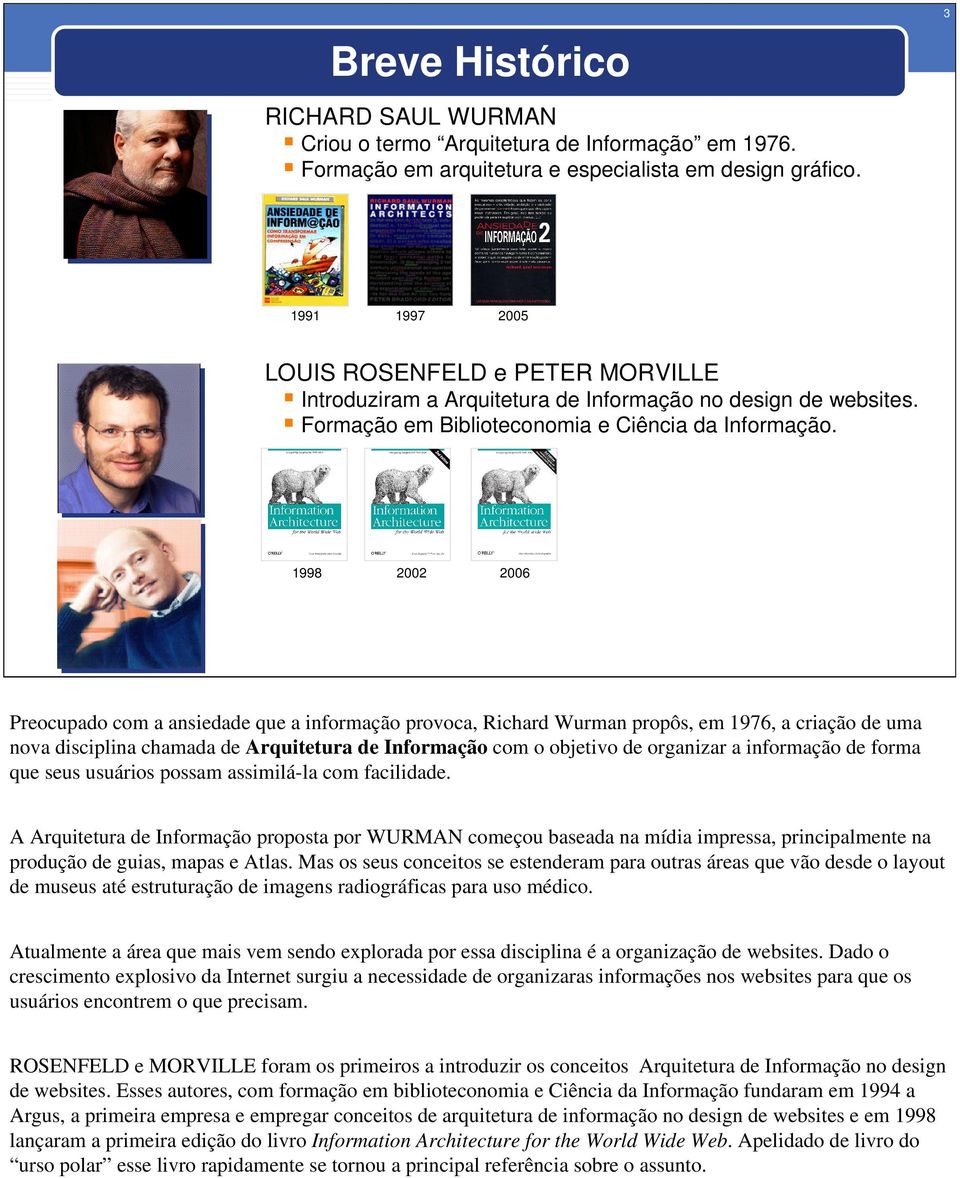 1998 2002 2006 Preocupado com a ansiedade que a informação provoca, Richard Wurman propôs, em 1976, a criação de uma nova disciplina chamada de Arquitetura de Informação com o objetivo de organizar a