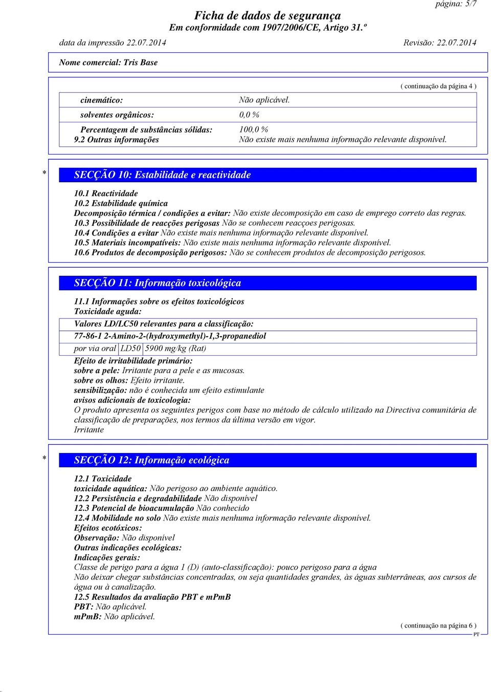 2 Estabilidade química Decomposição térmica / condições a evitar: Não existe decomposição em caso de emprego correto das regras. 10.