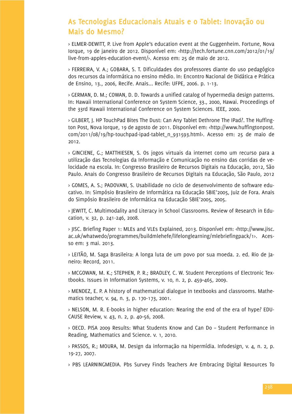 Dificuldades dos professores diante do uso pedagógico dos recursos da informática no ensino médio. In: Encontro Nacional de Didática e Prática de Ensino, 13., 2006, Recife. Anais... Recife: UFPE, 2006.