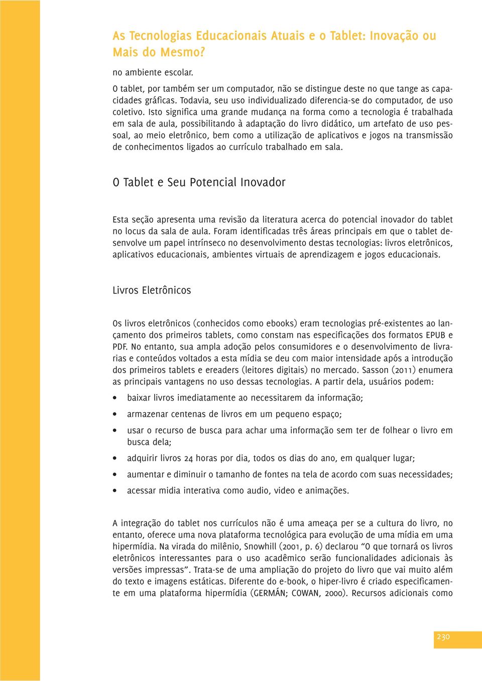 utilização de aplicativos e jogos na transmissão de conhecimentos ligados ao currículo trabalhado em sala.