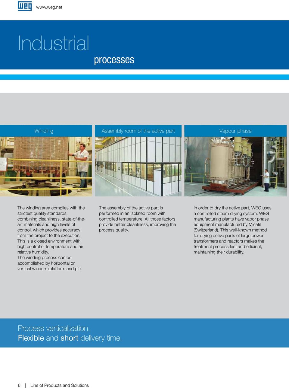 levels of control, which provides accuracy from the project to the execution. This is a closed environment with hih control of temperature and air relative humidity.