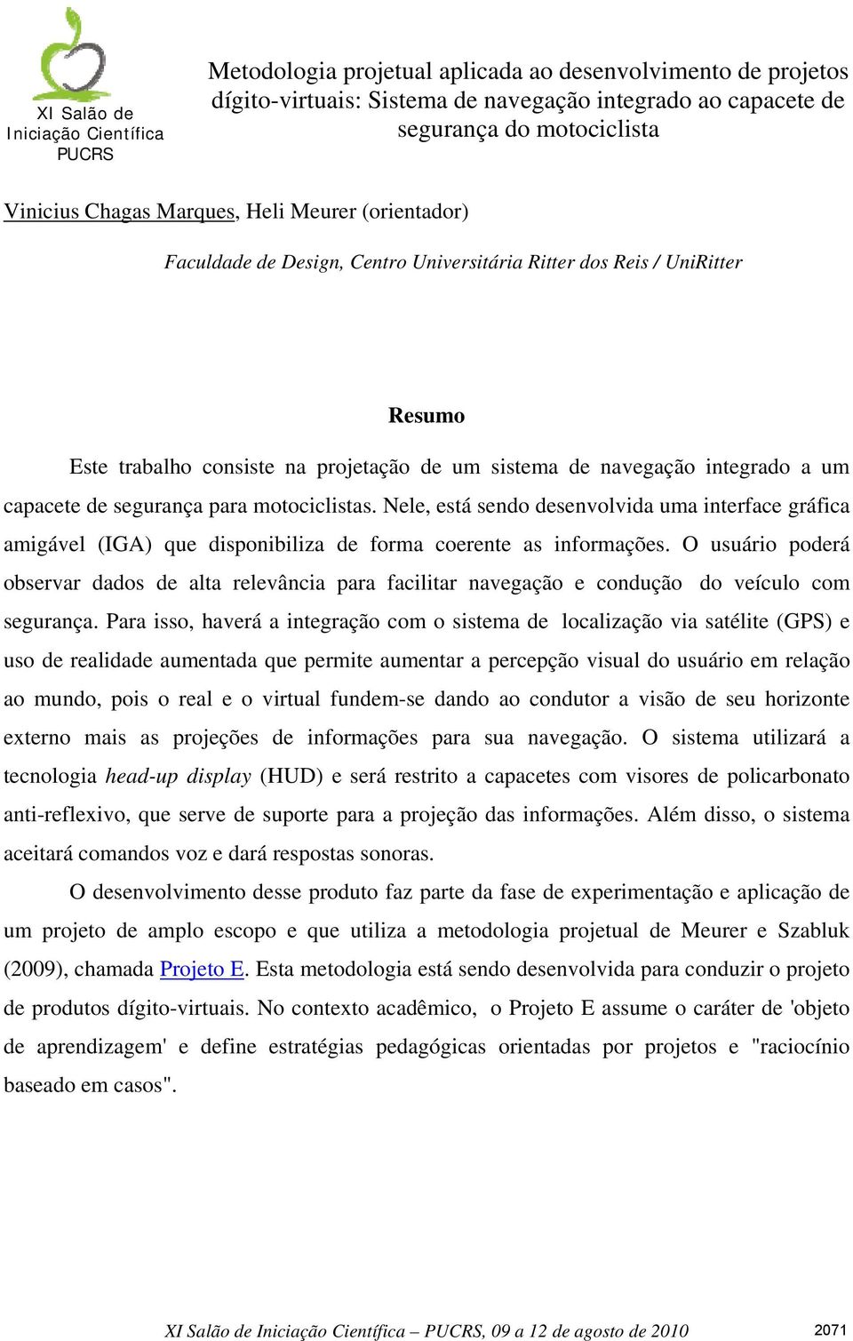 capacete de segurança para motociclistas. Nele, está sendo desenvolvida uma interface gráfica amigável (IGA) que disponibiliza de forma coerente as informações.