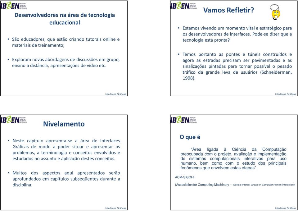 Temos portanto as pontes e túneis construídos e agora as estradas precisam ser pavimentadas e as sinalizações pintadas para tornar possível o pesado tráfico da grande leva de usuários (Schneiderman,