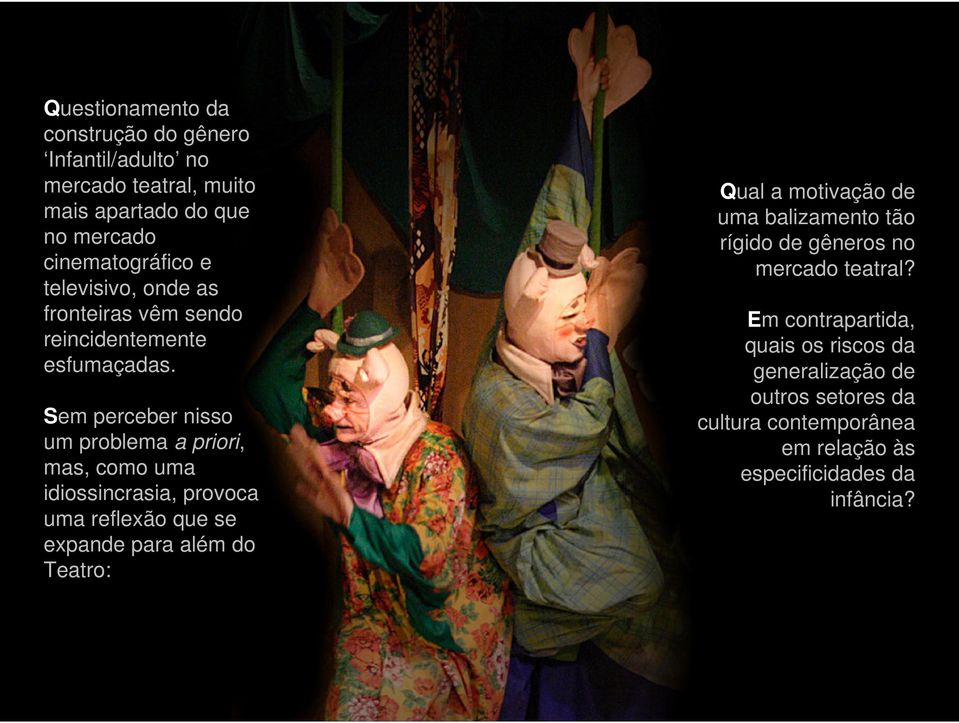 Sem perceber nisso um problema a priori, mas, como uma idiossincrasia, provoca uma reflexão que se expande para além do Teatro: Qual a