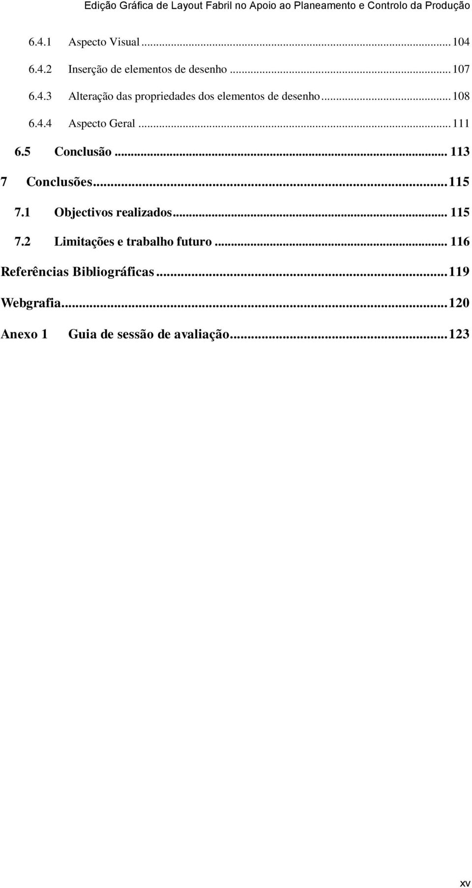 1 Objectivos realizados... 115 7.2 Limitações e trabalho futuro.