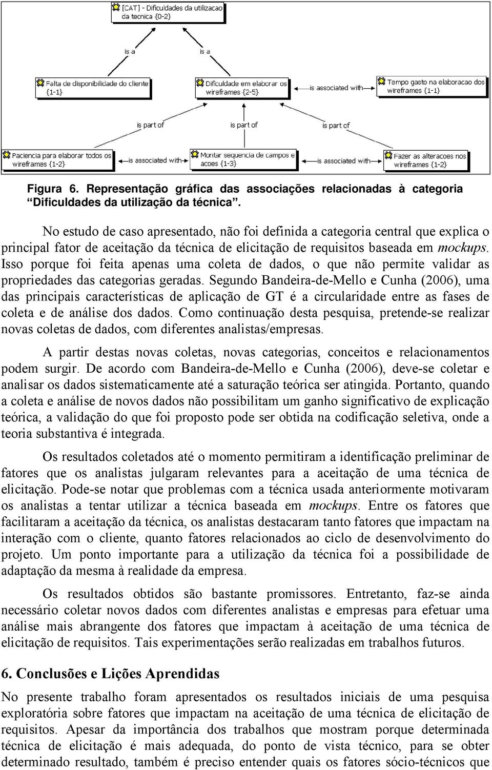 Isso porque foi feita apenas uma coleta de dados, o que não permite validar as propriedades das categorias geradas.