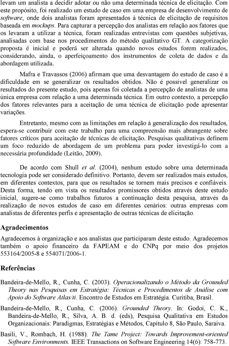 Para capturar a percepção dos analistas em relação aos fatores que os levaram a utilizar a técnica, foram realizadas entrevistas com questões subjetivas, analisadas com base nos procedimentos do