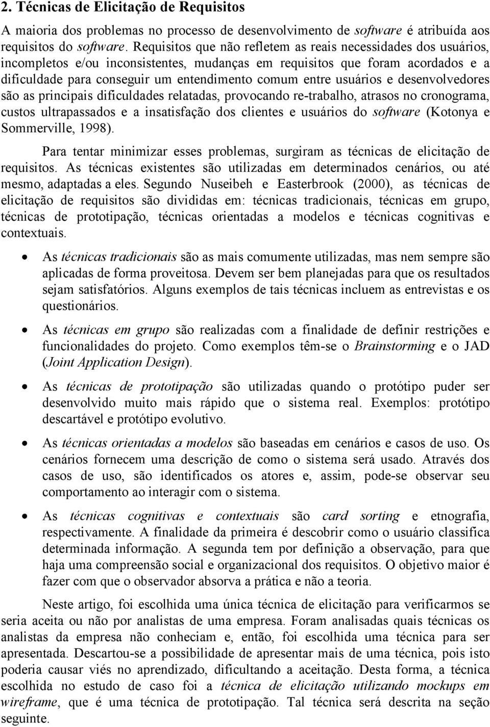 usuários e desenvolvedores são as principais dificuldades relatadas, provocando re-trabalho, atrasos no cronograma, custos ultrapassados e a insatisfação dos clientes e usuários do software (Kotonya