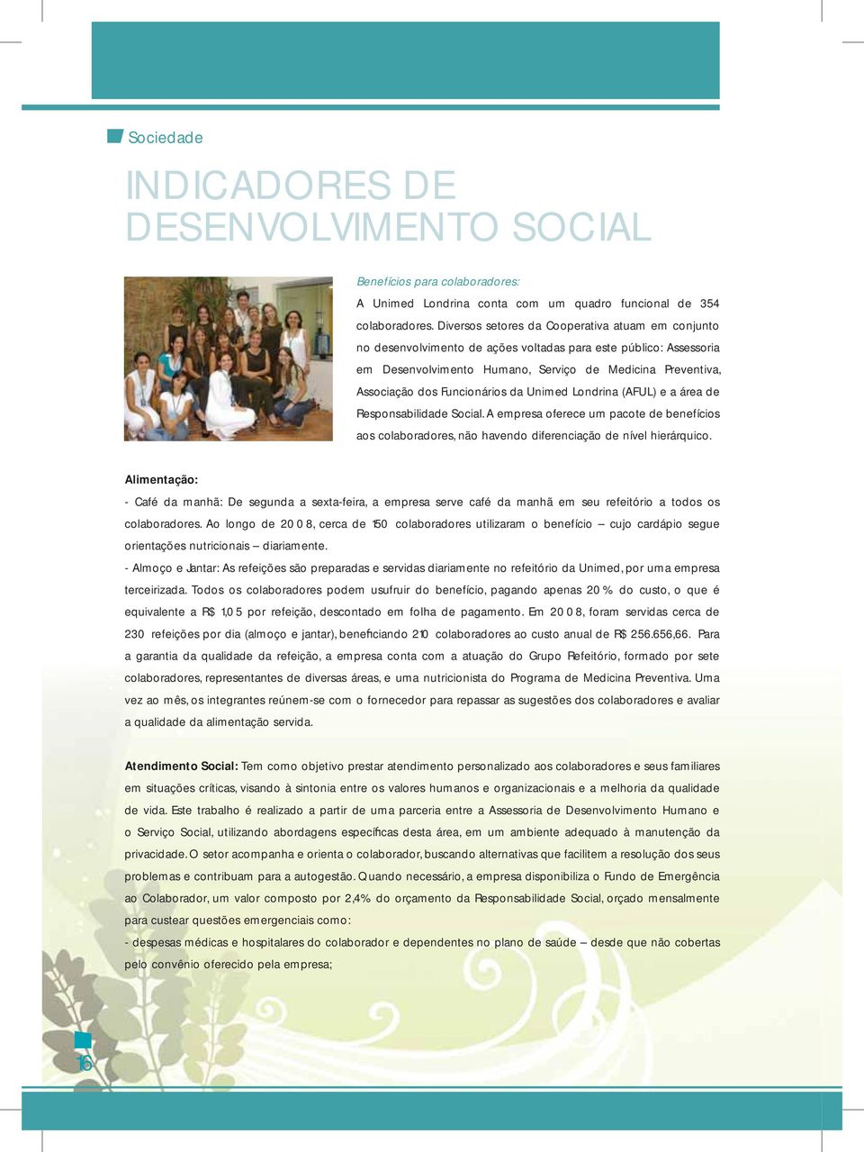 Funcionários da Unimed Londrina (AFUL) e a área de Responsabilidade Social. A empresa oferece um pacote de benefícios aos colaboradores, não havendo diferenciação de nível hierárquico.