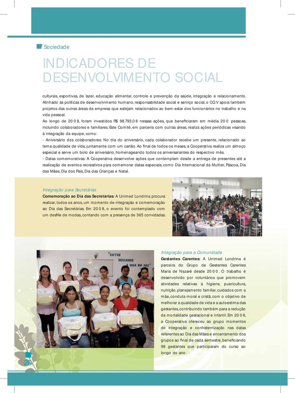 funcionários no trabalho e na vida pessoal. Ao longo de 2008, foram investidos R$ 98.793,08 nessas ações, que bene ciaram em média 200 pessoas, incluindo colaboradores e familiares.