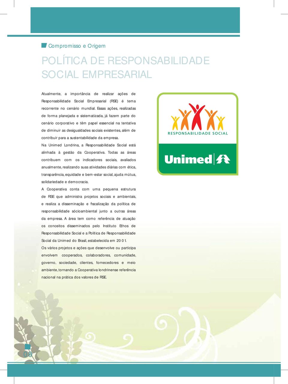 contribuir para a sustentabilidade da empresa. Na Unimed Londrina, a Responsabilidade Social está alinhada à gestão da Cooperativa.