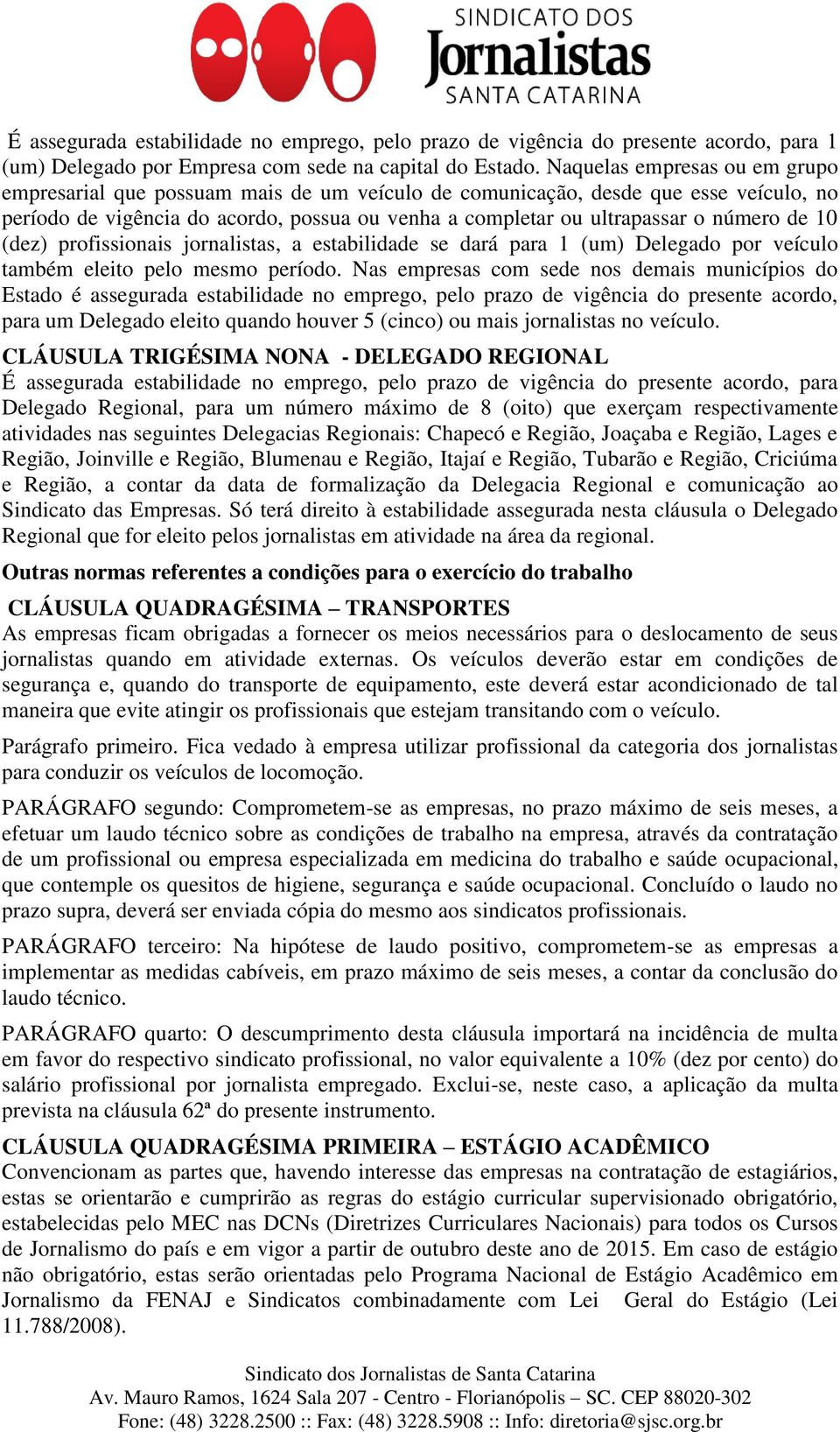 de 10 (dez) profissionais jornalistas, a estabilidade se dará para 1 (um) Delegado por veículo também eleito pelo mesmo período.