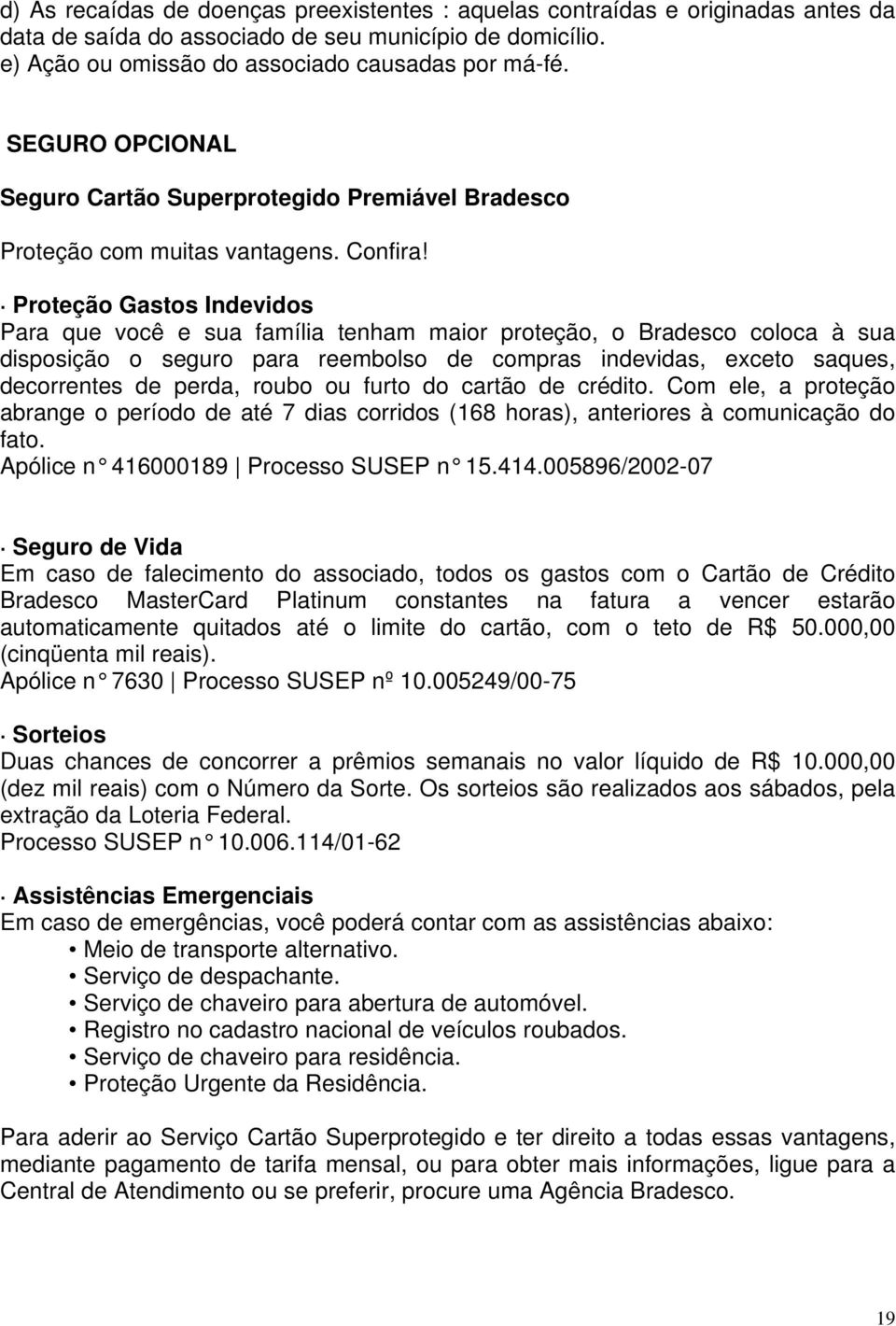 Proteção Gastos Indevidos Para que você e sua família tenham maior proteção, o Bradesco coloca à sua disposição o seguro para reembolso de compras indevidas, exceto saques, decorrentes de perda,