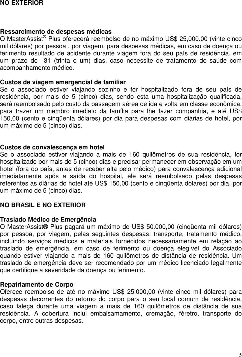 (trinta e um) dias, caso necessite de tratamento de saúde com acompanhamento médico.