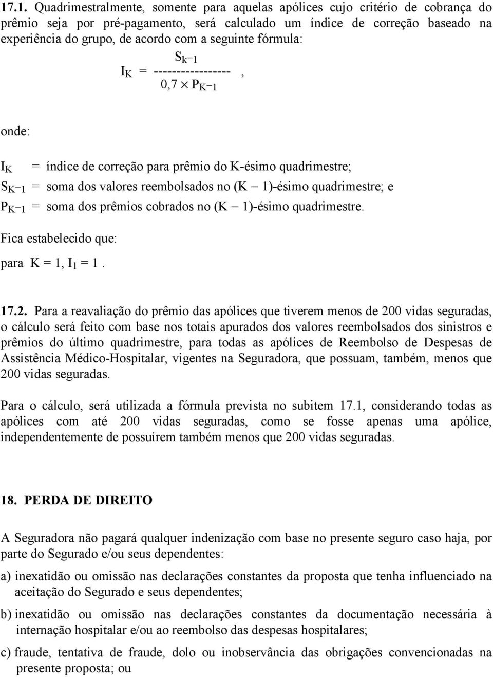 K 1 = soma dos prêmios cobrados no (K 1)-ésimo quadrimestre. Fica estabelecido que: para K = 1, I 1 = 1. 17.2.